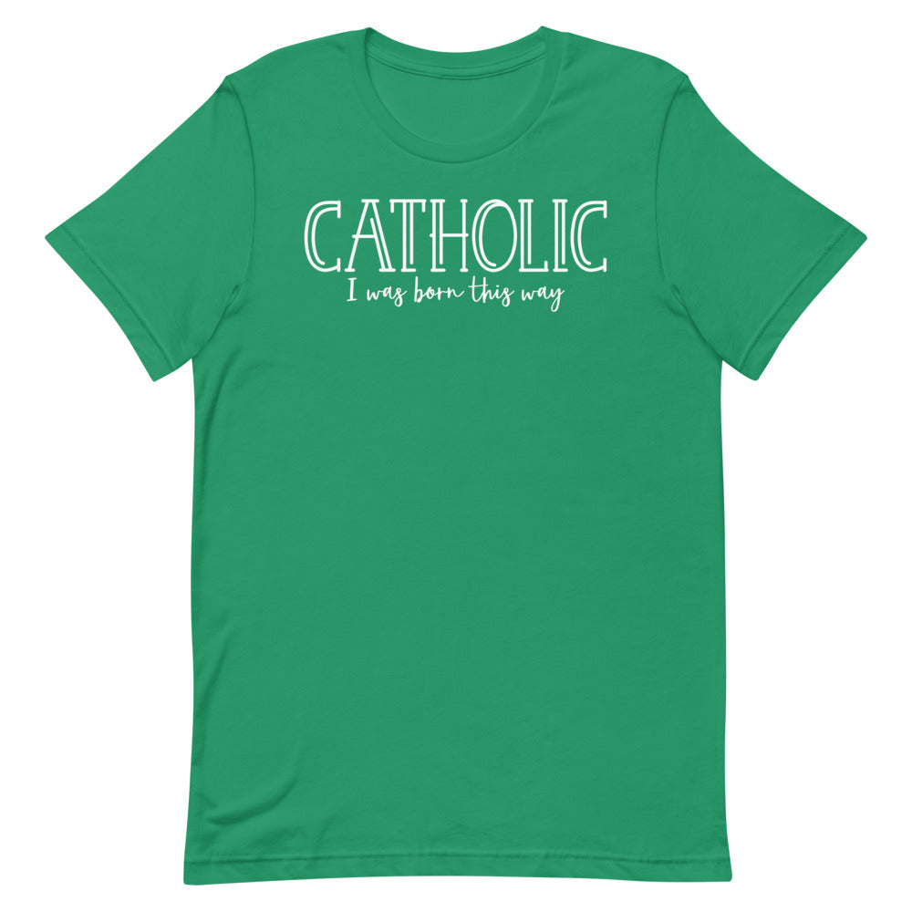 Catholic I was Born this Way T-Shirt